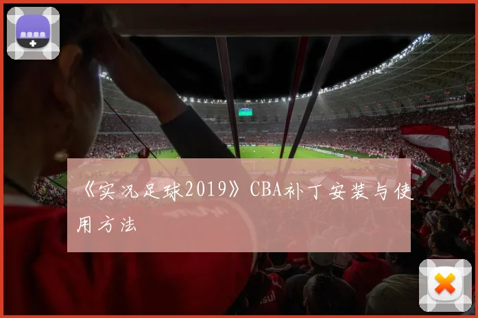 《实况足球2019》CBA补丁安装与使用方法