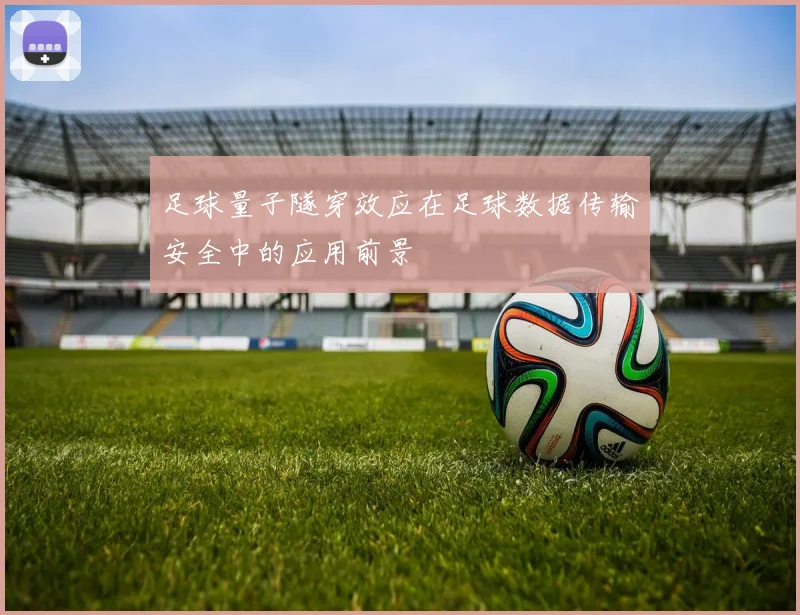 足球量子隧穿效应在足球数据传输安全中的应用前景