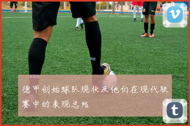 德甲创始球队现状及他们在现代联赛中的表现总结