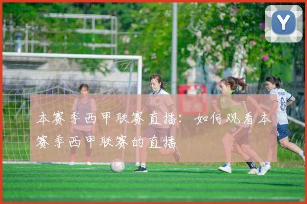 本赛季西甲联赛直播：如何观看本赛季西甲联赛的直播