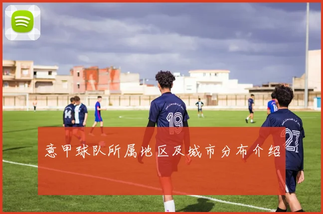 意甲球队所属地区及城市分布介绍