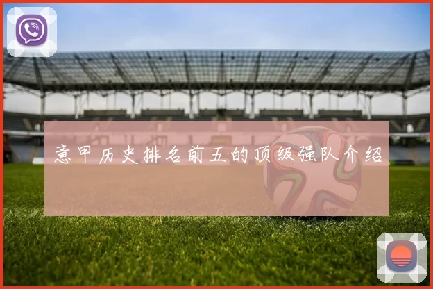 意甲历史排名前五的顶级强队介绍