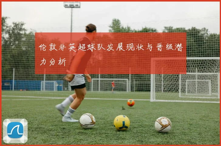 伦敦非英超球队发展现状与晋级潜力分析